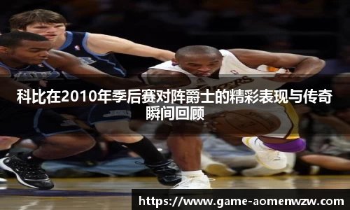 科比在2010年季后赛对阵爵士的精彩表现与传奇瞬间回顾