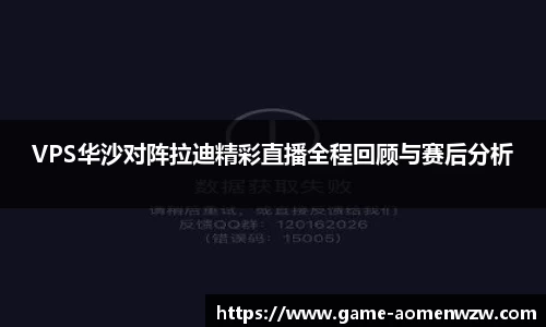 VPS华沙对阵拉迪精彩直播全程回顾与赛后分析