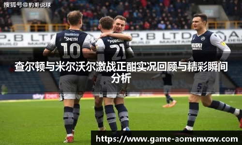 查尔顿与米尔沃尔激战正酣实况回顾与精彩瞬间分析