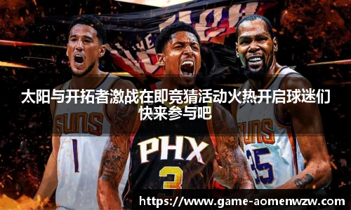 太阳与开拓者激战在即竞猜活动火热开启球迷们快来参与吧